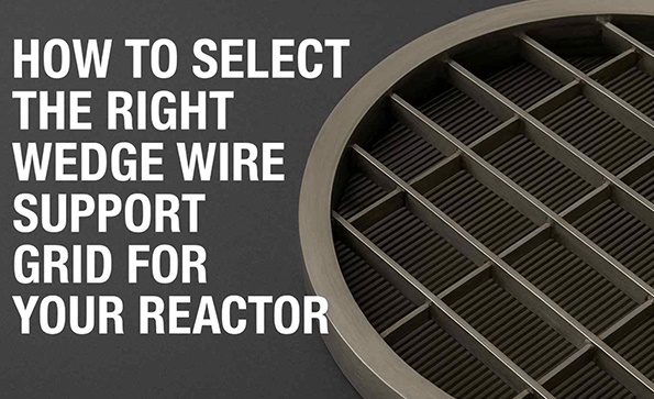 How to Select the Right Wedge Wire Support Grid for Your Reactor – Engineer's Checklist