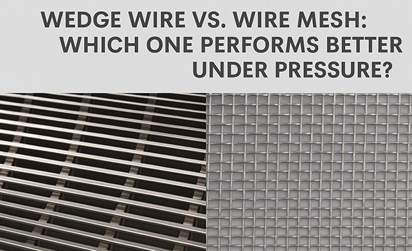Wedge Wire vs. Wire Mesh: Which One Performs Better Under Pressure?